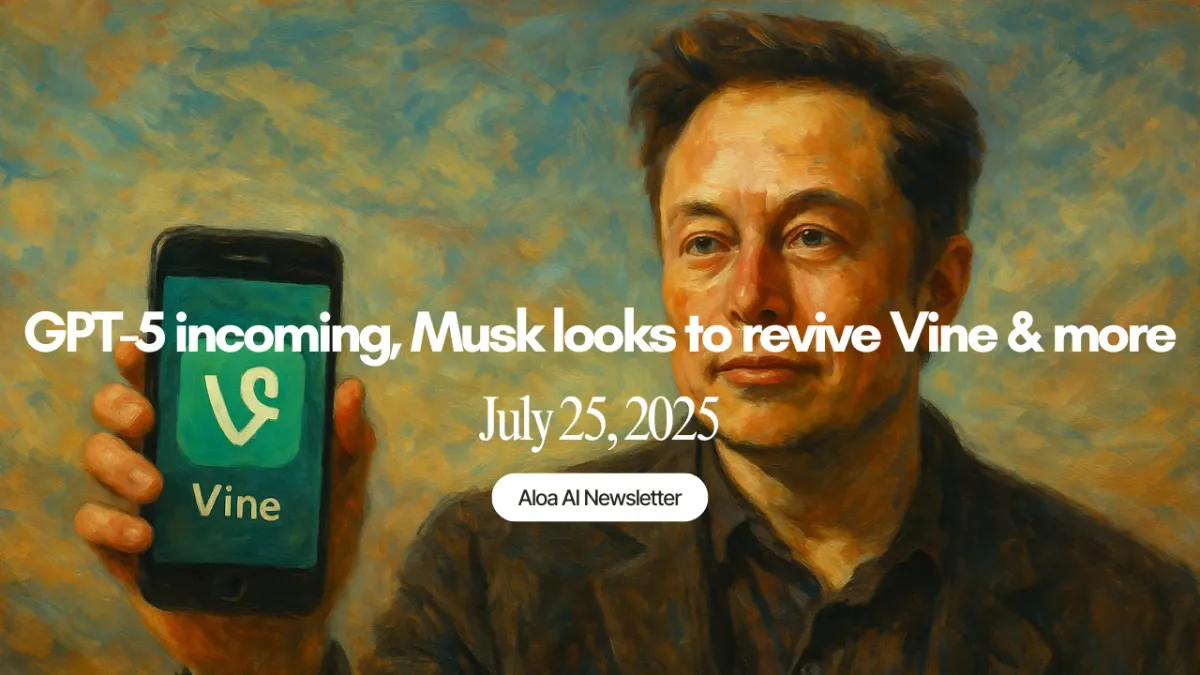 GPT-5 incoming, Musk looks to revive Vine & more (July 25, 2025)