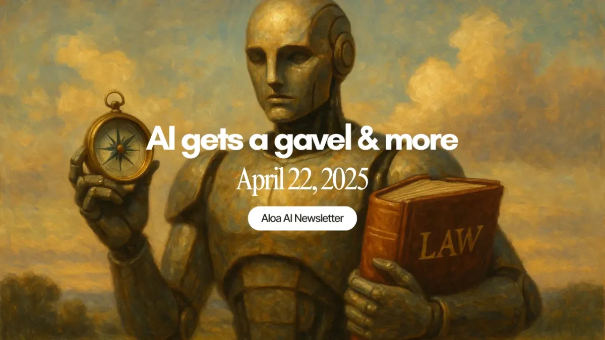 AI gets a gavel & more (April 22, 2025)