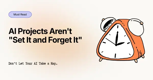 AI Projects Aren't "Set It and Forget It"