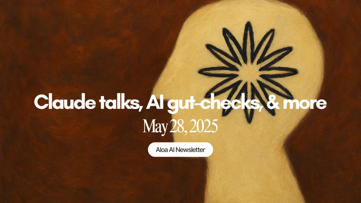 Claude talks, AI gut-checks, & more (May 28, 2025)