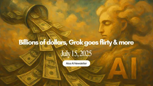 Billions of dollars, Grok goes flirty & more (July 15, 2025)