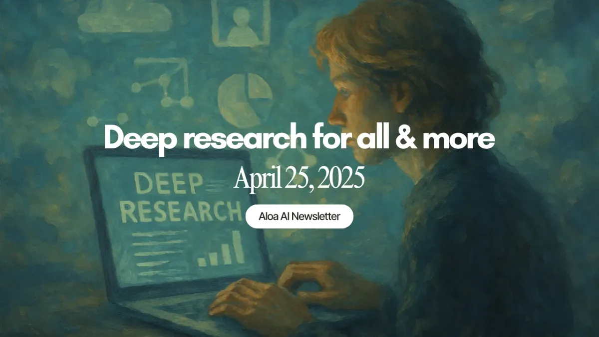Deep research for all & more (April 25, 2025)