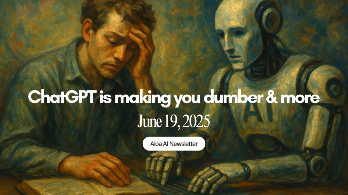 ChatGPT is making you dumber & more (June 19, 2025)