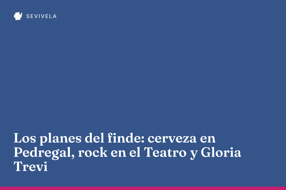 Los planes del finde: cerveza en Pedregal, rock en el Teatro y Gloria Trevi