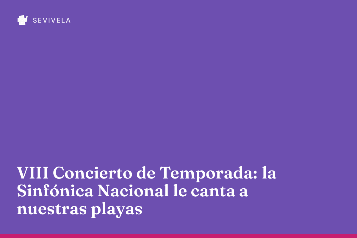 VIII Concierto de Temporada: la Sinfónica Nacional le canta a nuestras playas