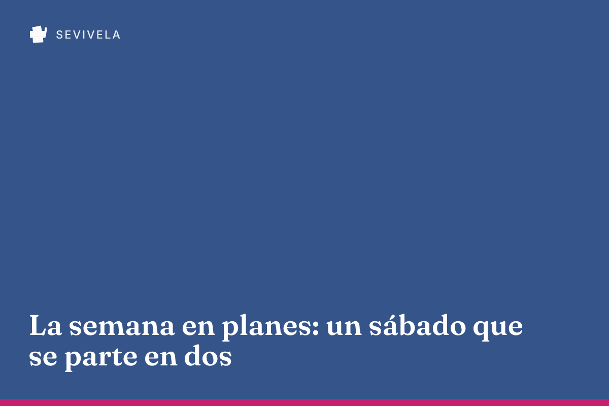 La semana en planes: un sábado que se parte en dos