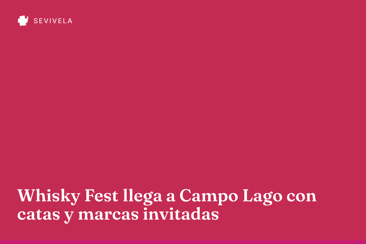 Whisky Fest llega a Campo Lago con catas y marcas invitadas