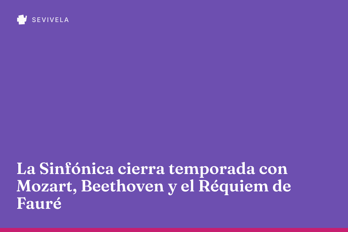 La Sinfónica cierra temporada con Mozart, Beethoven y el Réquiem de Fauré