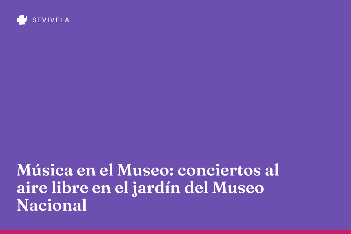 Música en el Museo: conciertos al aire libre en el jardín del Museo Nacional