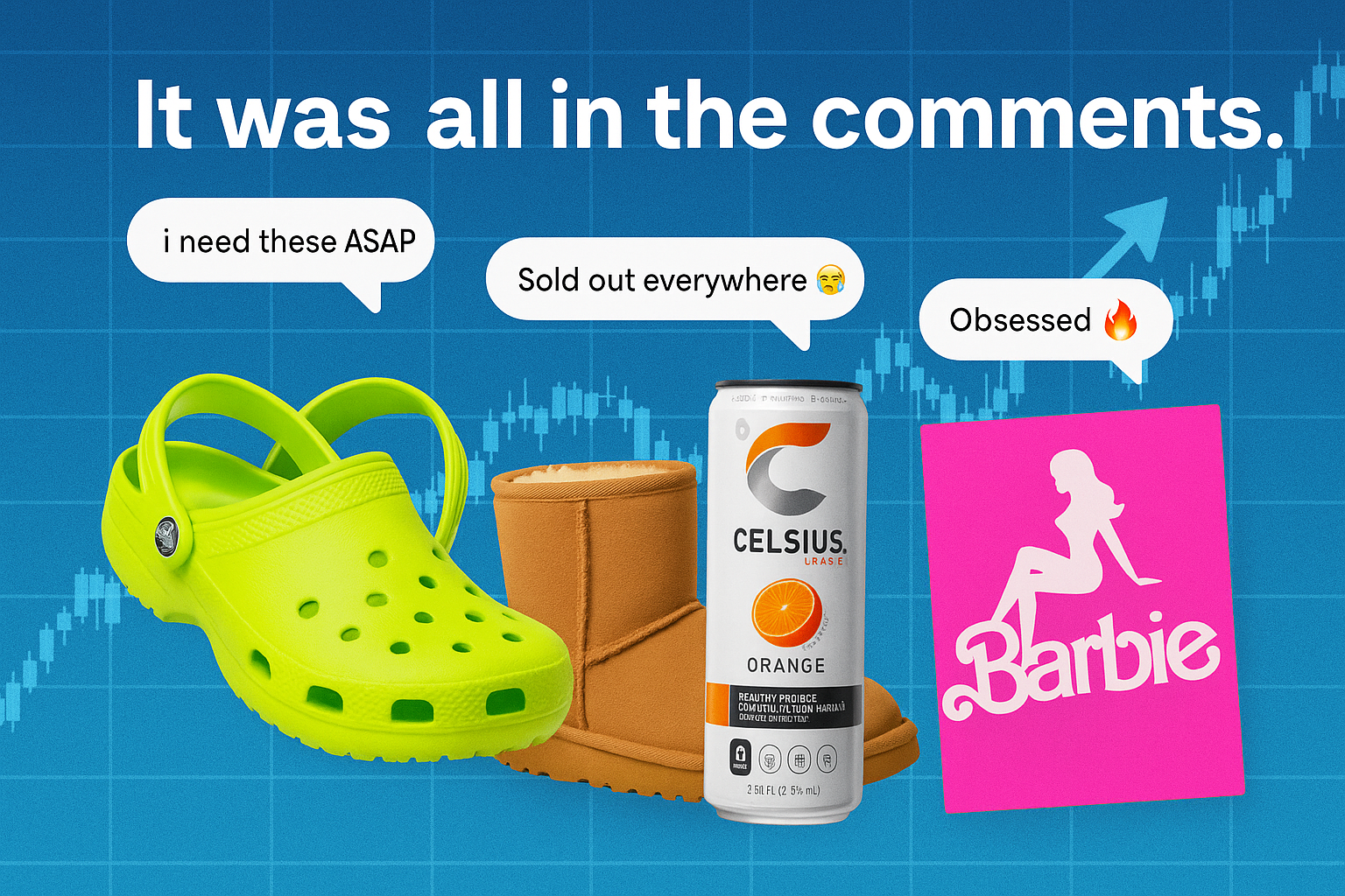 Digital composite showing neon green Crocs, tan UGG boots, a Celsius orange energy drink can, and a Barbie movie poster. TikTok-style comment bubbles read 'I need these ASAP,' 'Sold out everywhere 😭,' and 'Obsessed 🔥.' A blue stock market chart rises upward in the background with the text overlay: 'It was all in the comments.'