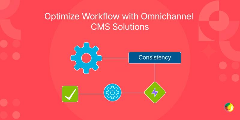 Optimize Workflow with Omnichannel CMS Solutions