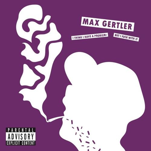 ALBUM REVIEW: I Think I Have a Problem, But I fuck With It – Max Gertler