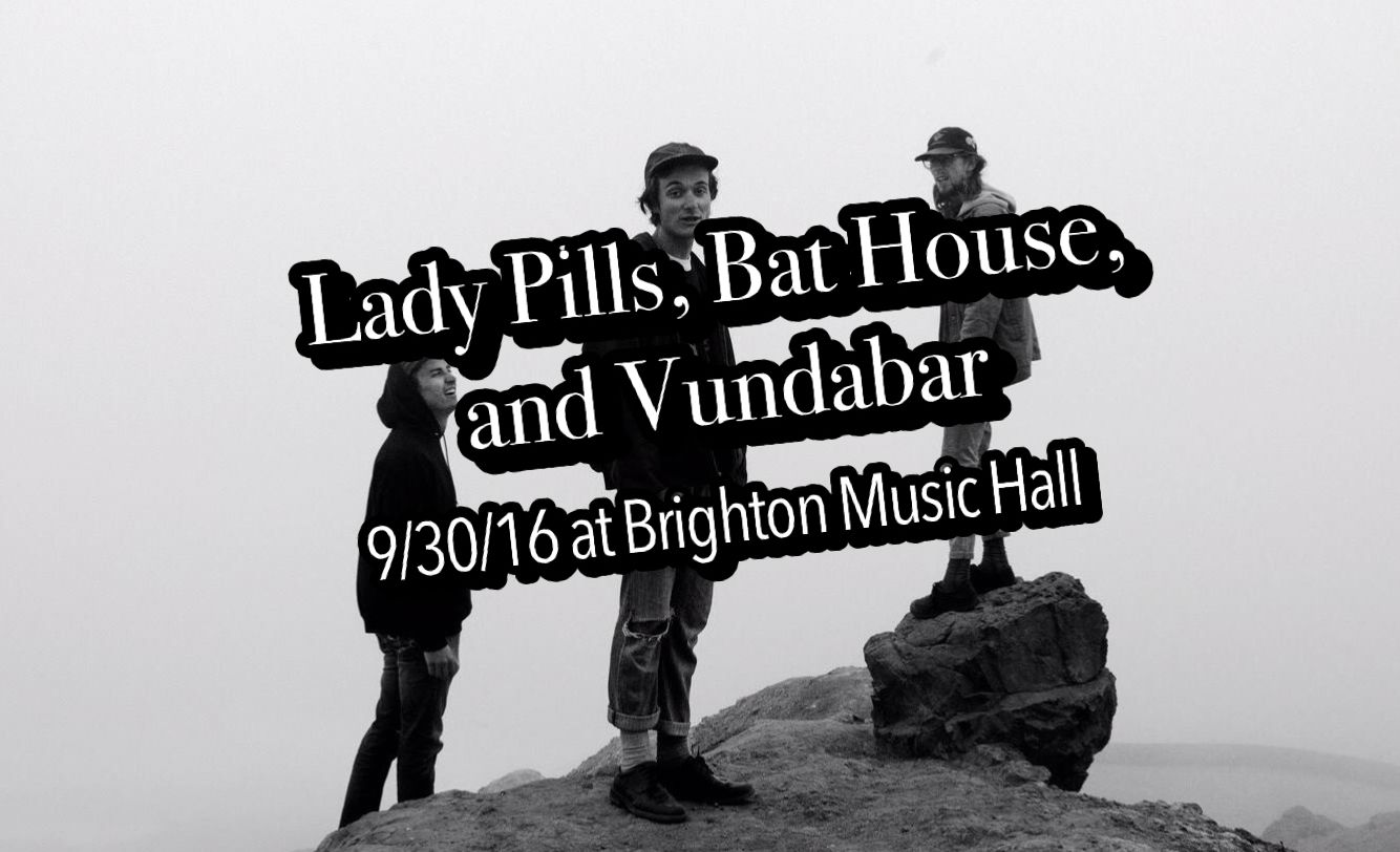Lady Pills, Bat House, and Vundabar @ Brighton Music Hall
