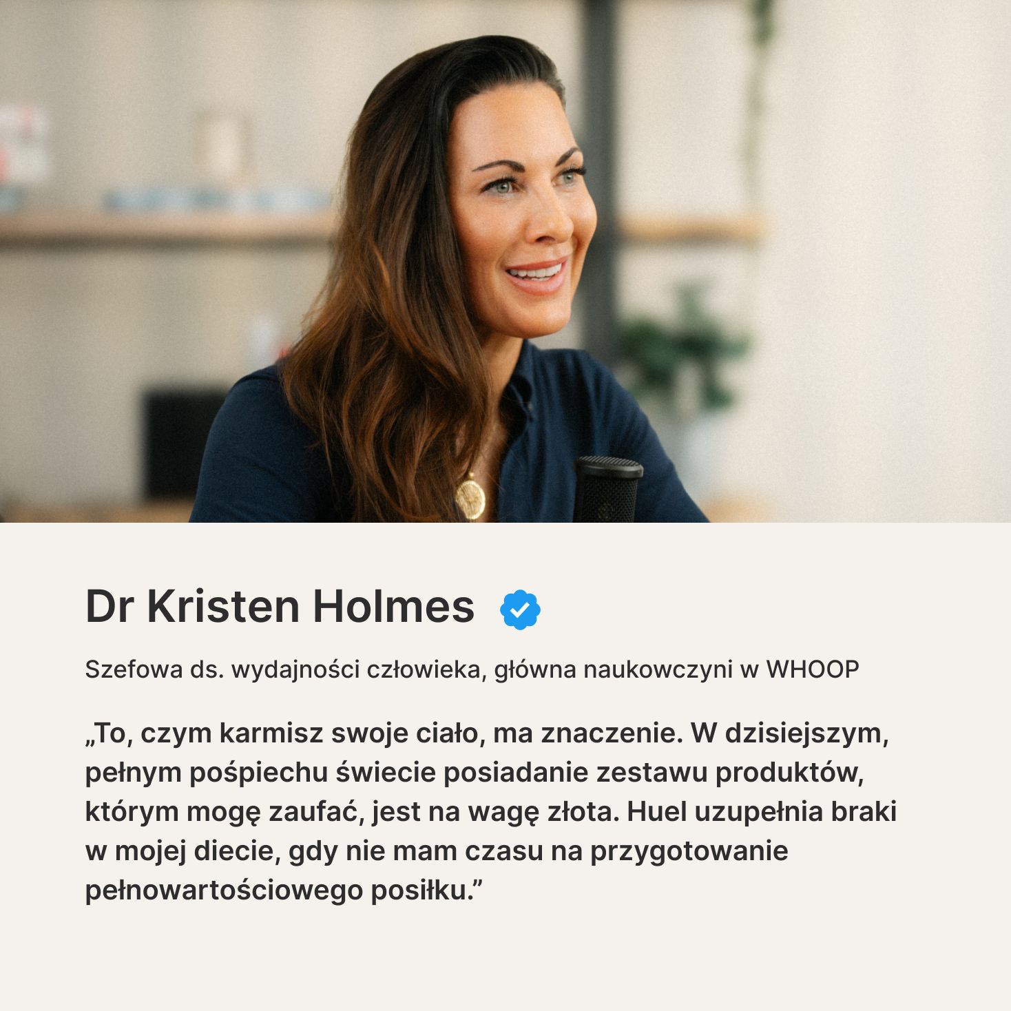 „To, czym karmisz swoje ciało, ma znaczenie. W dzisiejszym, pełnym pośpiechu świecie posiadanie zestawu produktów, którym mogę zaufać, jest na wagę złota. Huel uzupełnia braki w mojej diecie, gdy nie mam czasu na przygotowanie pełnowartościowego posiłku.”