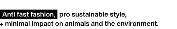 anti fast fashion pro sustainable style and minimal impact on animals and the environment