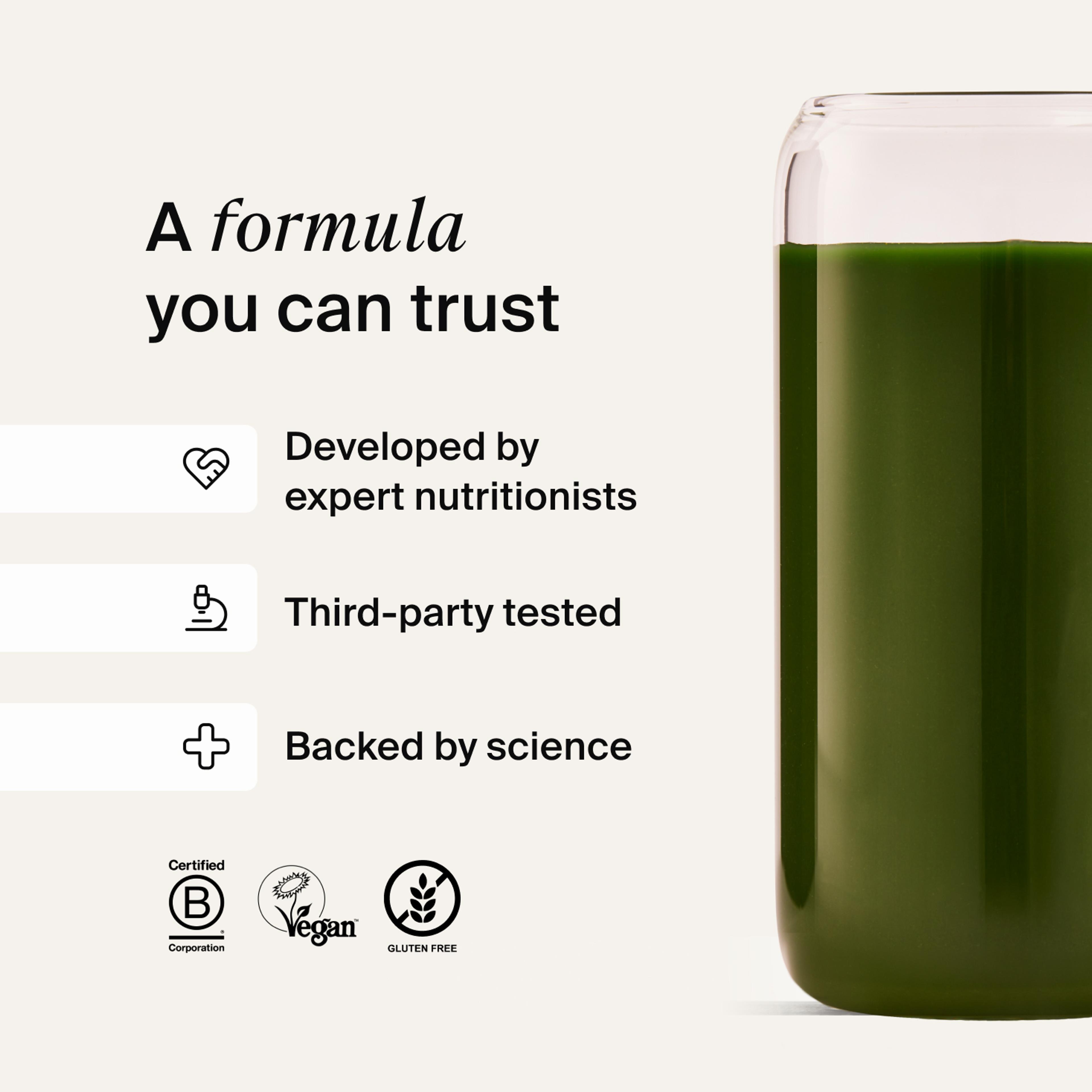 A formula you can trust- Developed by expert nutritionists, rigorously tested, backed by science 