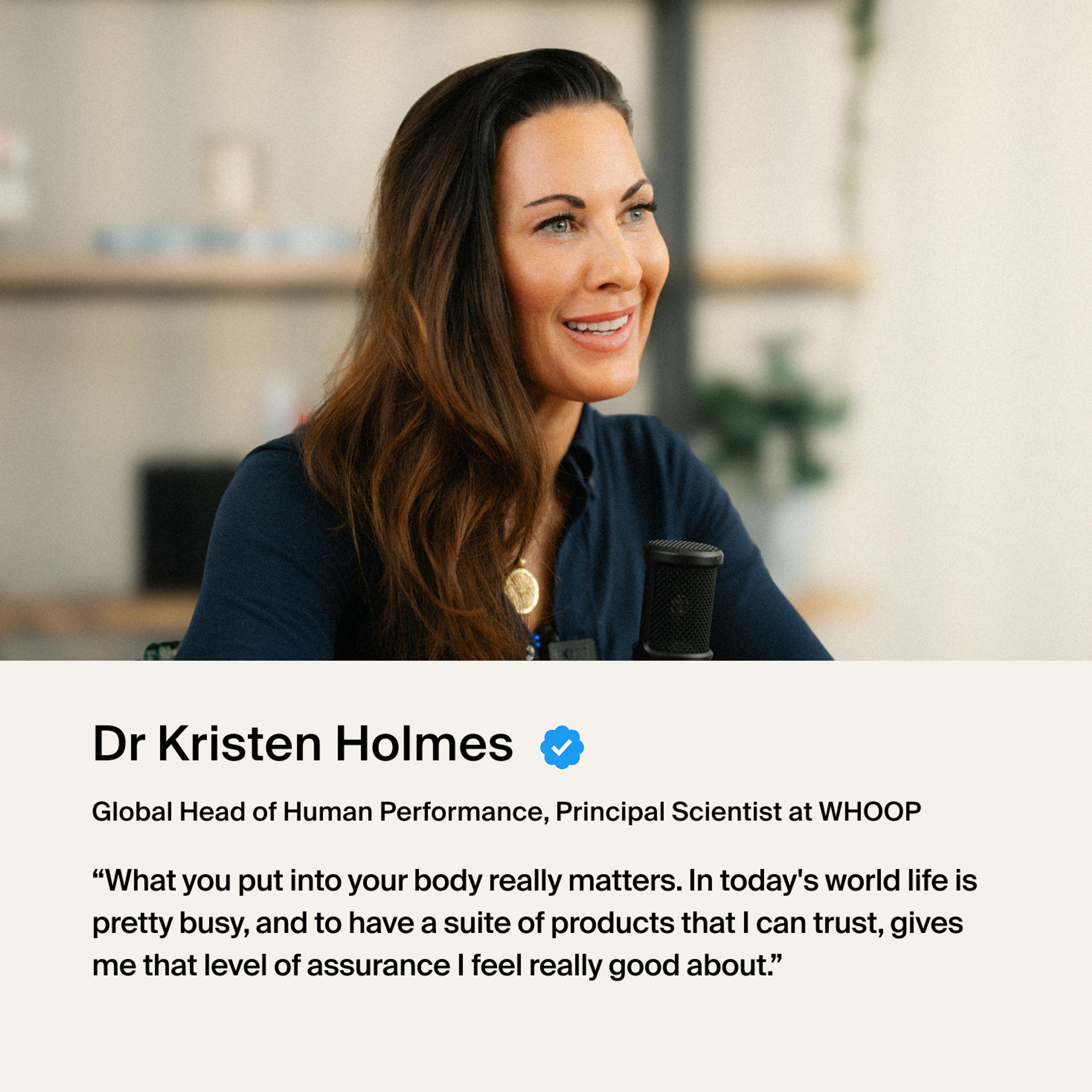 Dr. Holmes "What you put in your body really matters. In today's world life is pretty busy, and to have...products that I can trust, gives me that level of assurance I feel really good about."