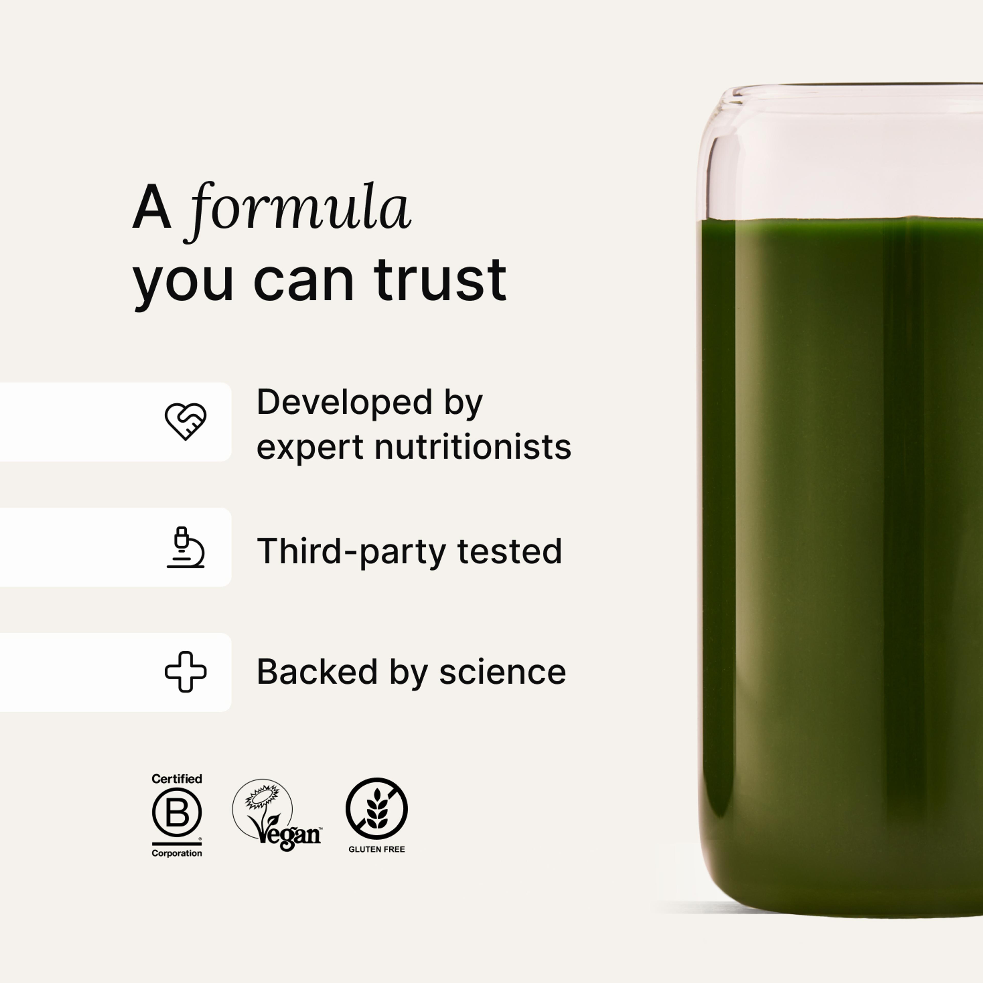 A formula you can trust- Developed by expert nutritionists, rigorously tested, backed by science 