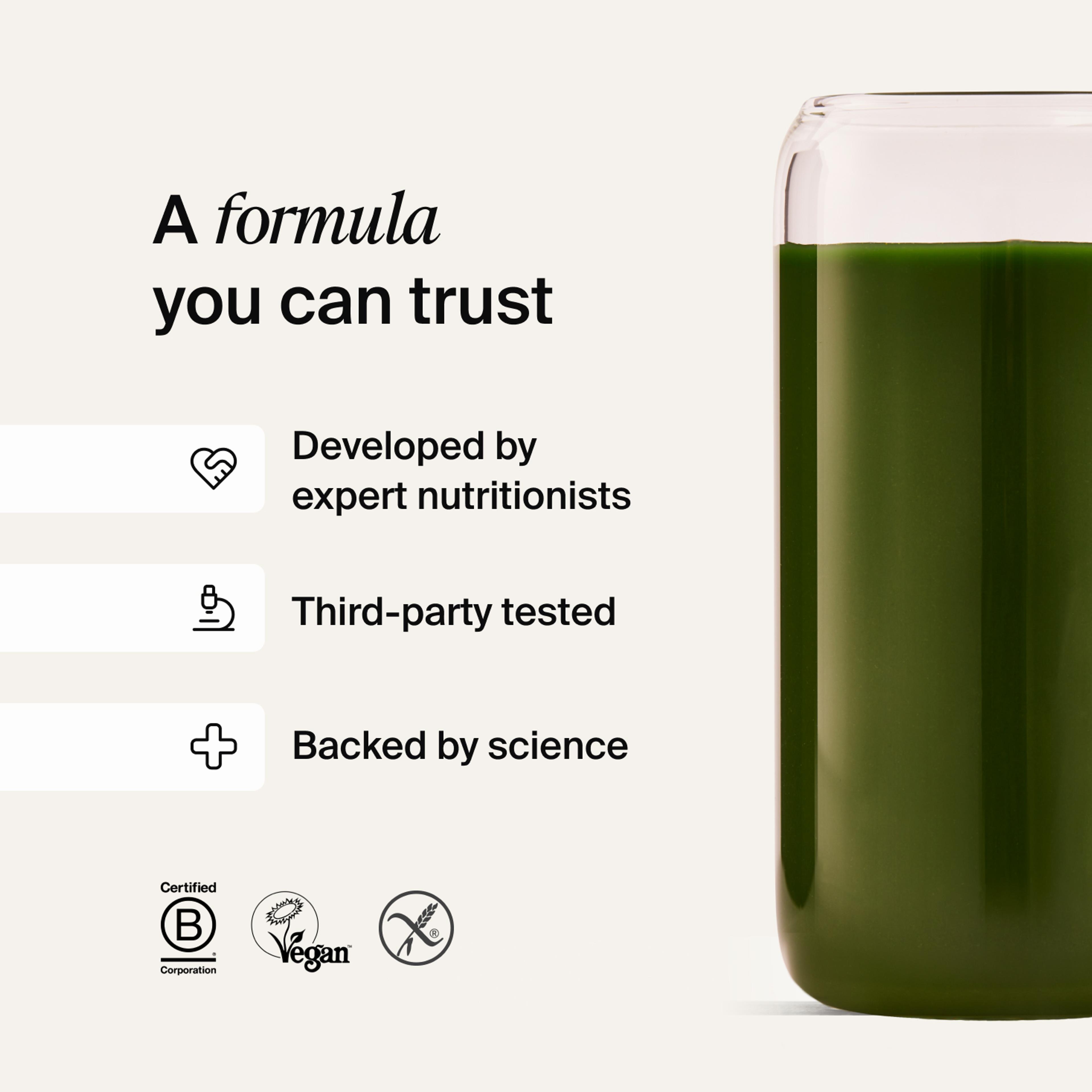 A formula you can trust- Developed by expert nutritionists, rigorously tested, backed by science 
