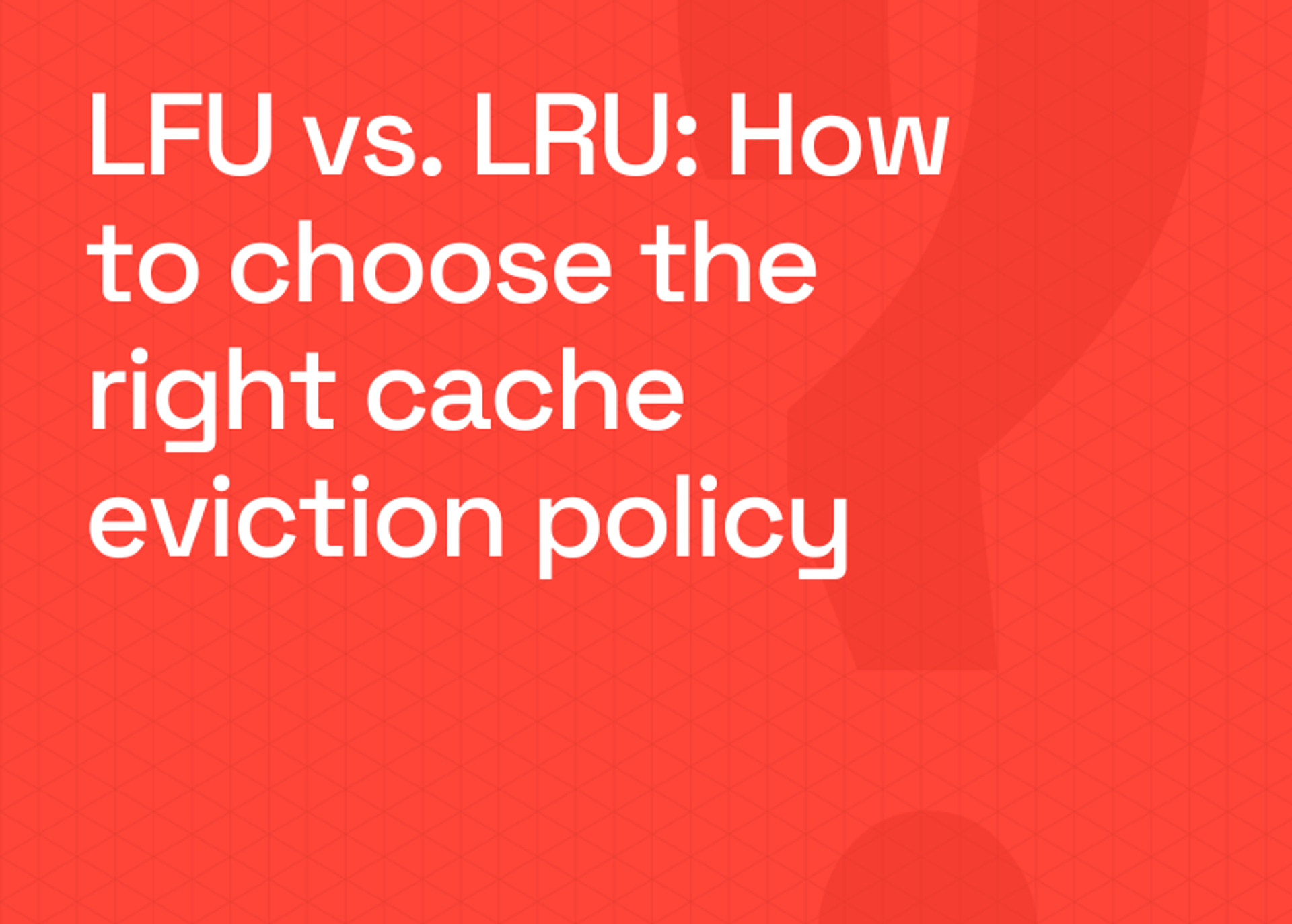 LFU vs. LRU: How to choose the right cache eviction policy