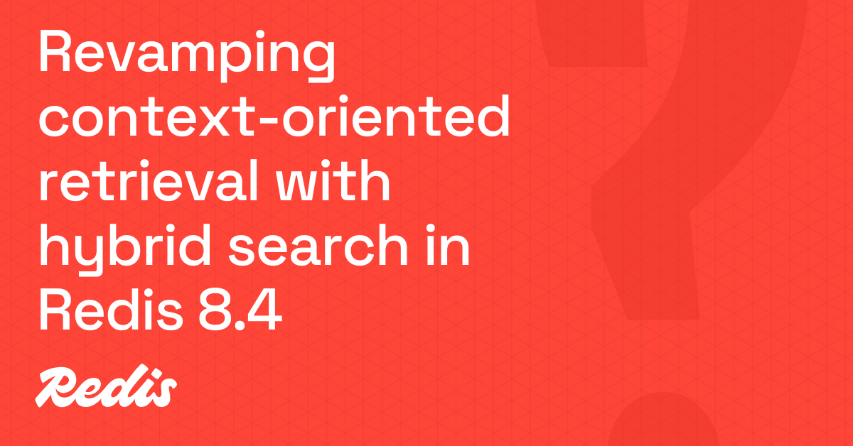 在Redis 8.4中通过混合搜索重塑面向上下文的检索