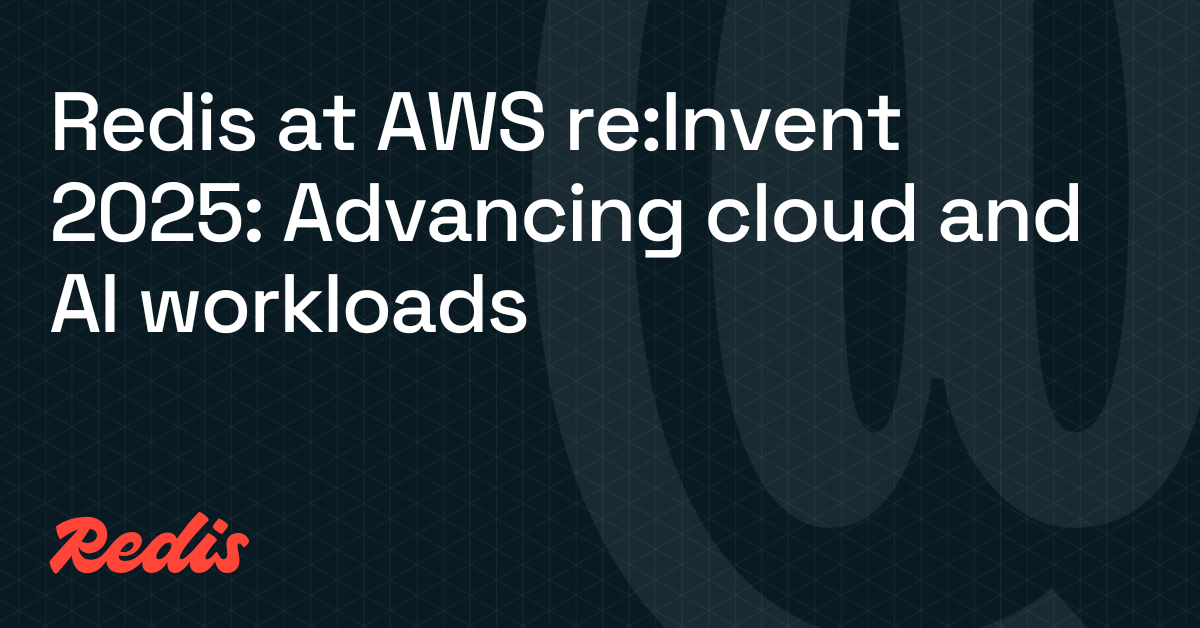 Redis在AWS re:Invent 2025：推动云计算和AI工作负载的发展