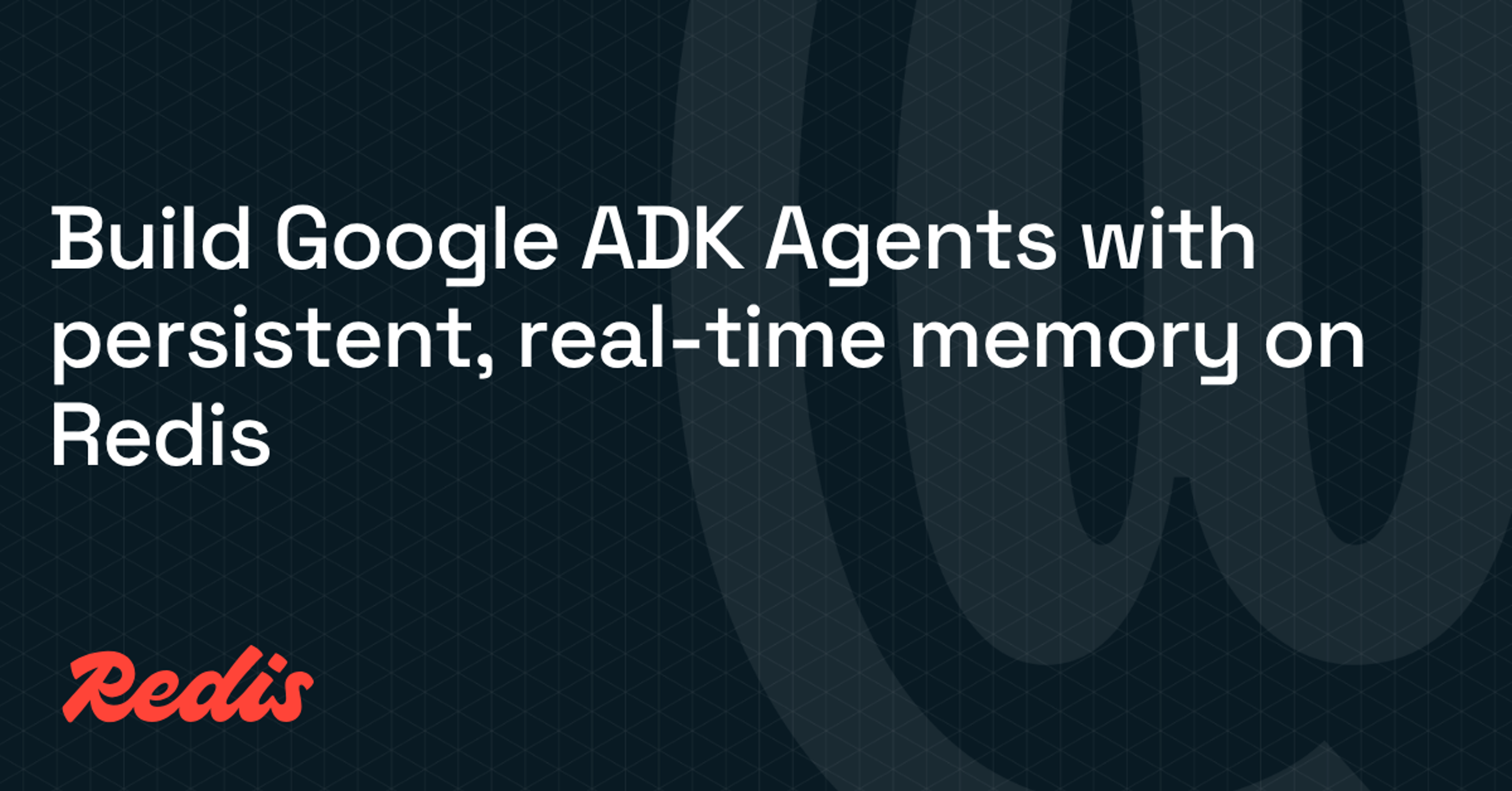 Build Google ADK Agents with persistent, real-time memory on Redis