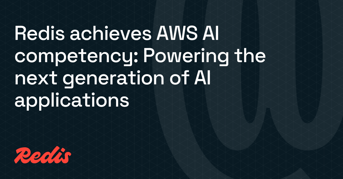 Redis获得AWS AI能力认证：推动下一代AI应用