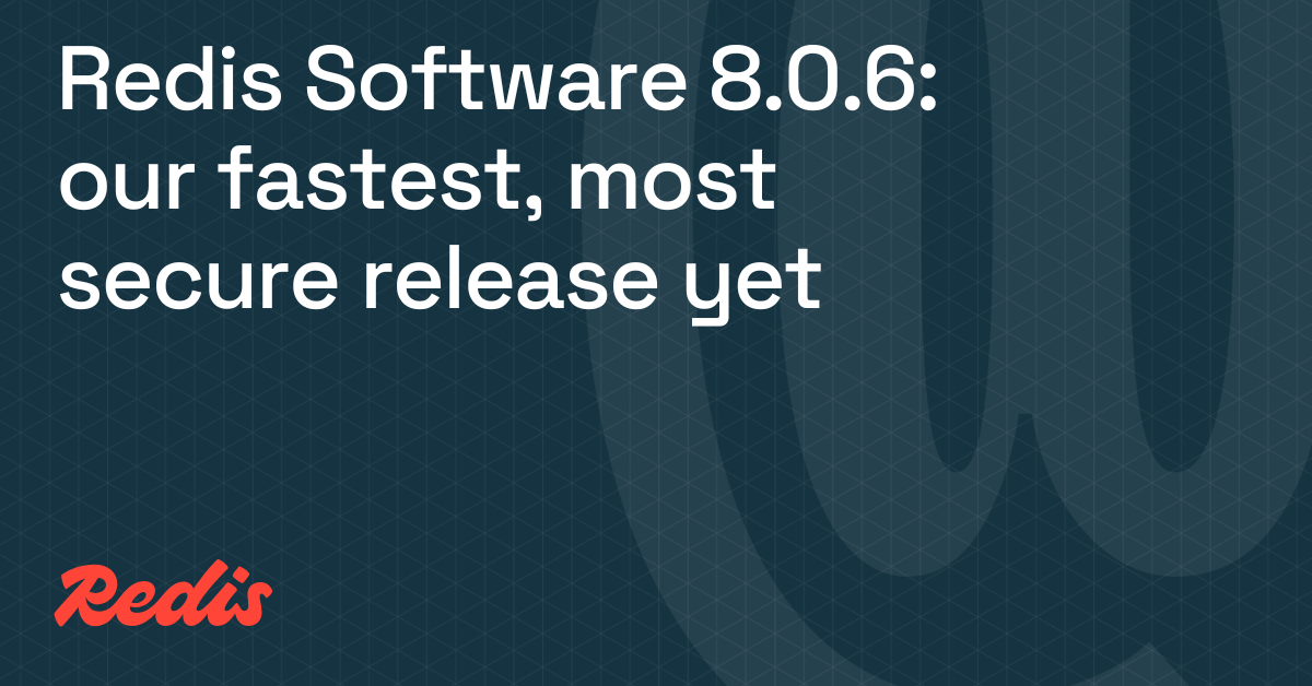 Redis软件8.0.6：我们迄今为止最快、最安全的版本