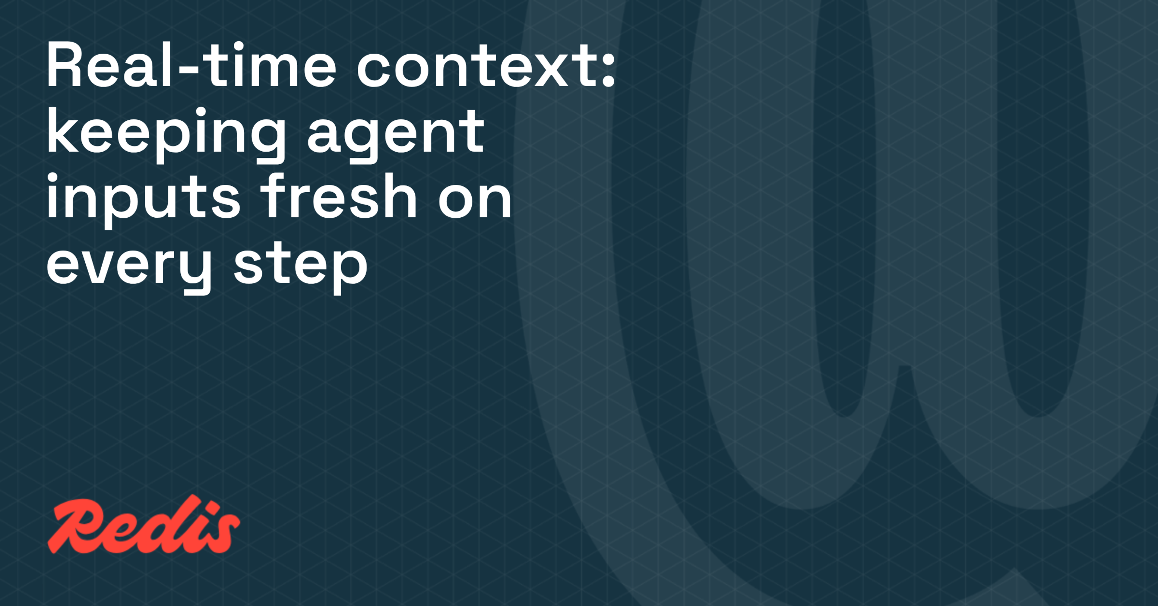 Real-time context: keeping agent inputs fresh on every step