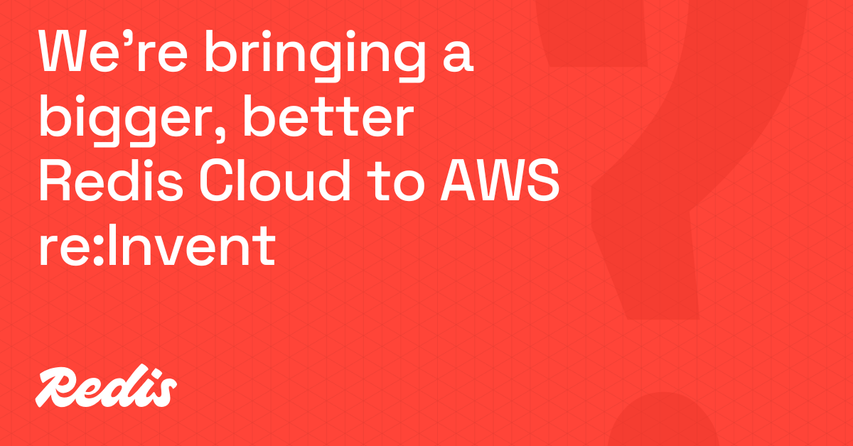 我们将为AWS re:Invent带来更大更好的Redis Cloud