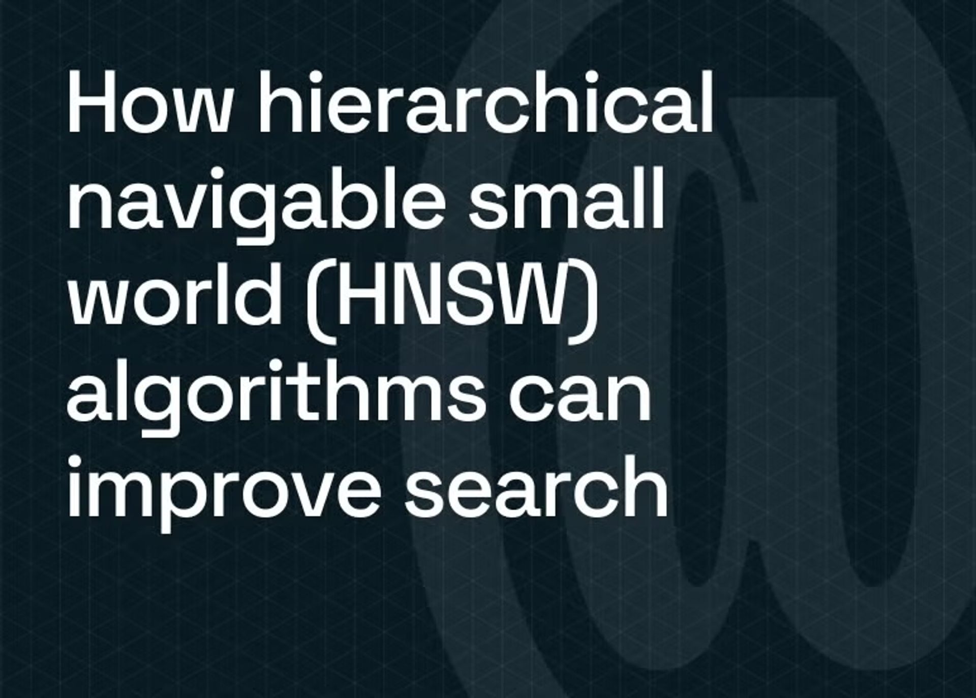 How hierarchical navigable small world (HNSW) algorithms can improve search