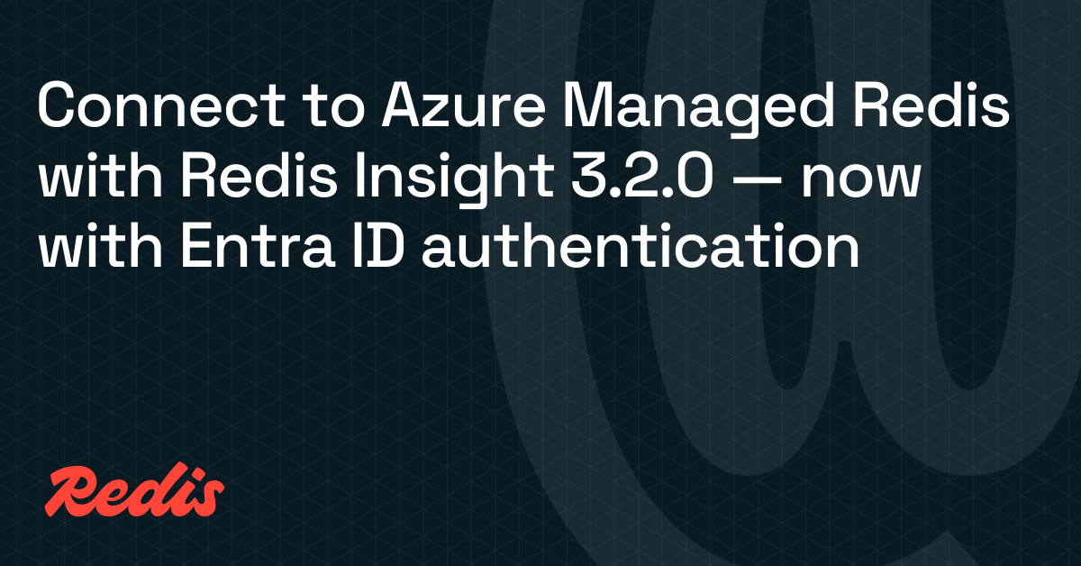 Connect to Azure Managed Redis with Redis Insight 3.2.0 — Now with Entra ID Authentication
