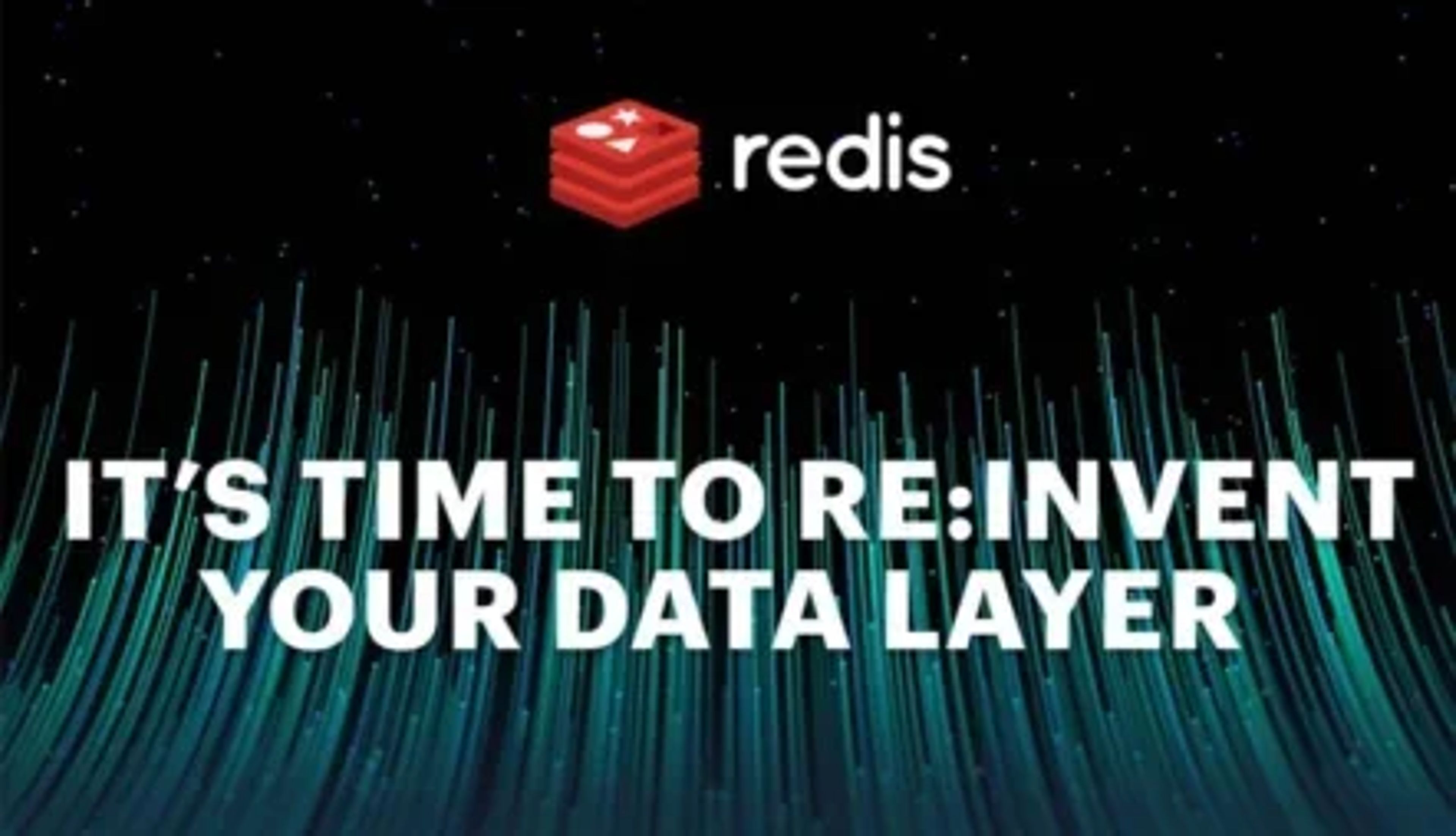 Redis | IT'S TIME TO RE:INVENT YOUR DATA LAYER