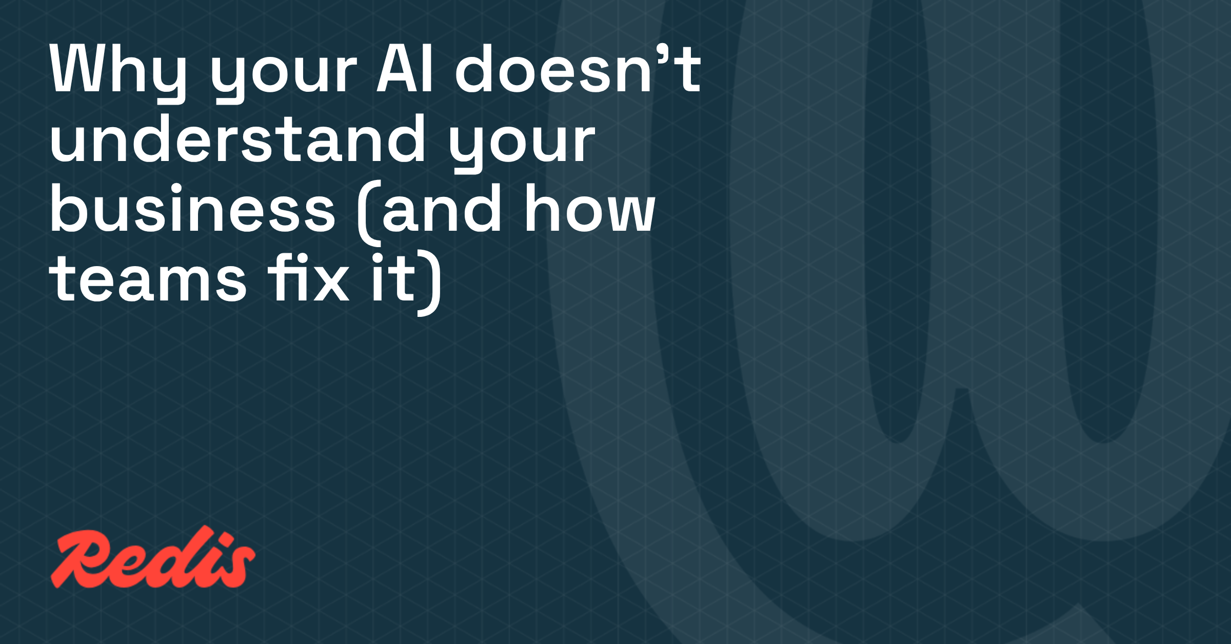 Why your AI doesn't understand your business (& how teams fix it)