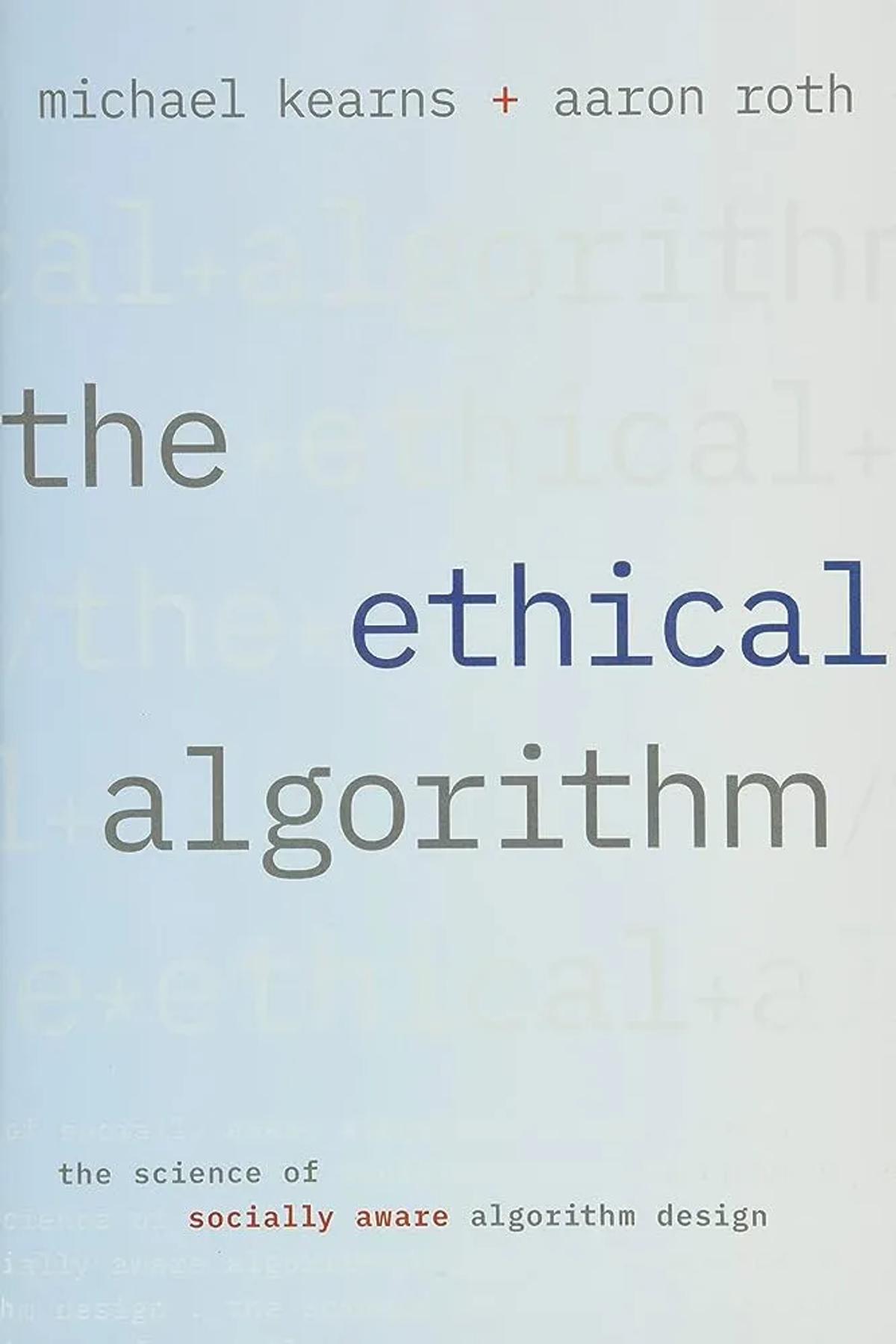 “The Ethical Algorithm”, Michael Kearns, Aaron Roth