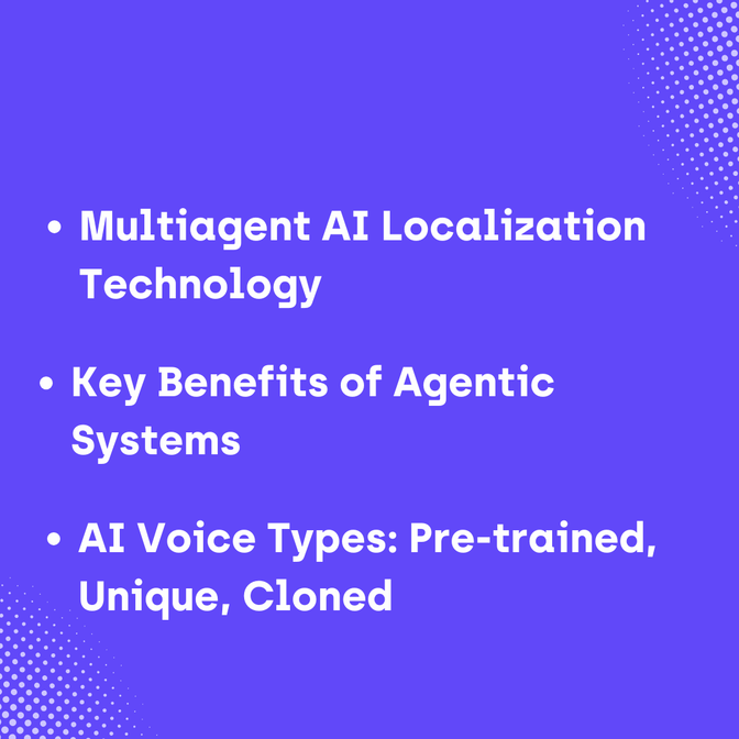 A slide highlighting three key aspects of localization: Multiagent AI Localization Technology, Key Benefits of Agentic Systems, and AI Voice Types (Pre-trained, Unique, Cloned).