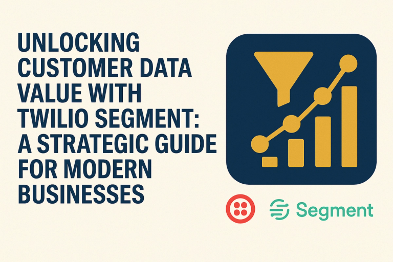 Unlocking Customer Data Value with Twilio Segment: A Strategic Guide for Modern Businesses