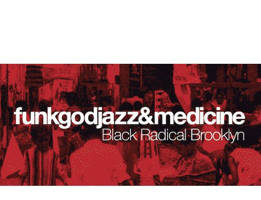 Funk, God, Jazz, and Medicine: Black Radical Brooklyn