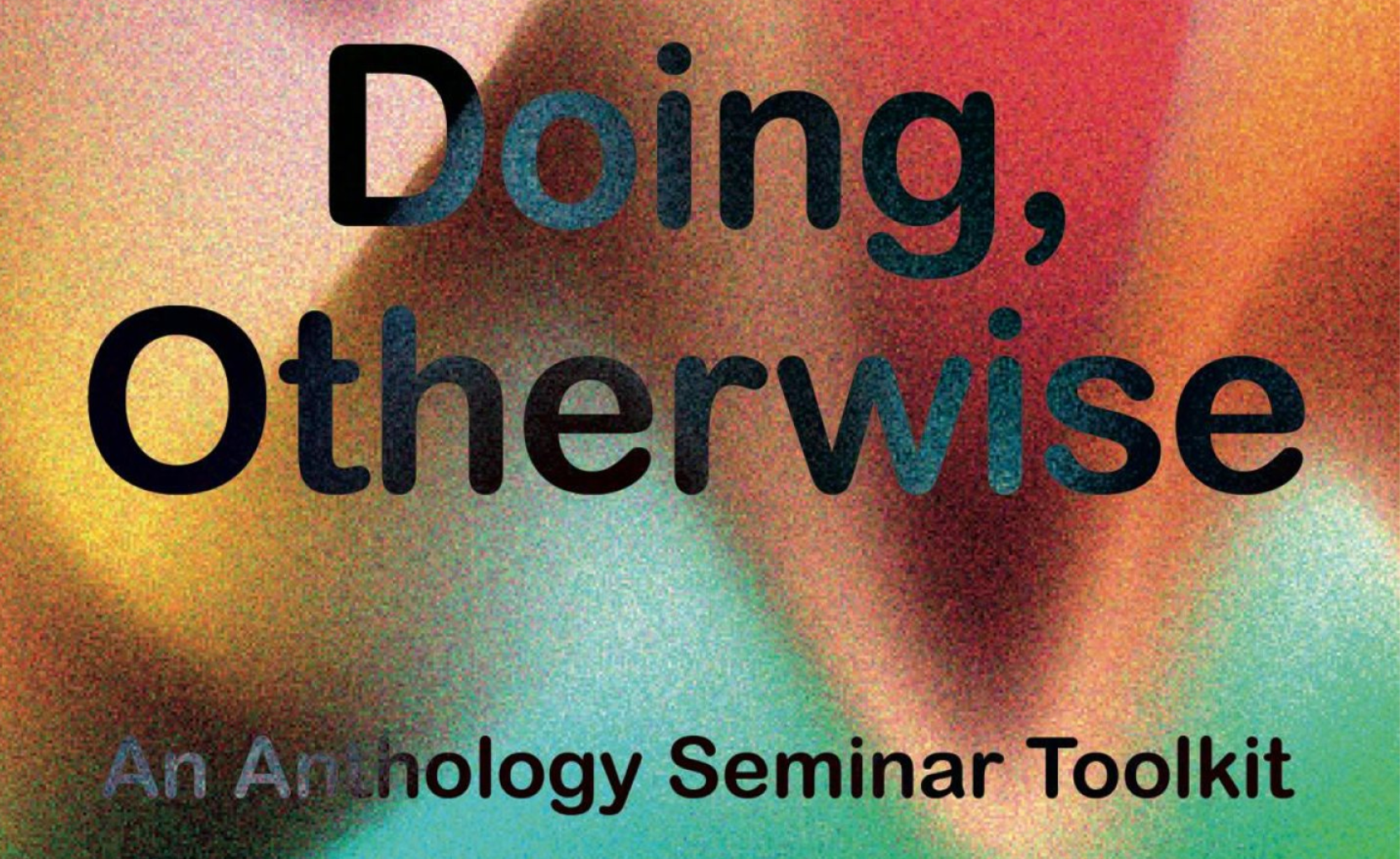 ‘Doing, Otherwise’ – An Anthology Seminar Toolkit