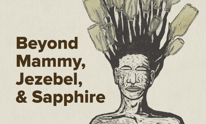 Beyond Mammy, Jezebel, & Sapphire: Reclaiming Images of Black Women