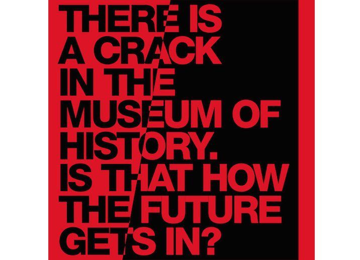 "There is a Crack in the Museum of History. Is That How the Future Gets in?"