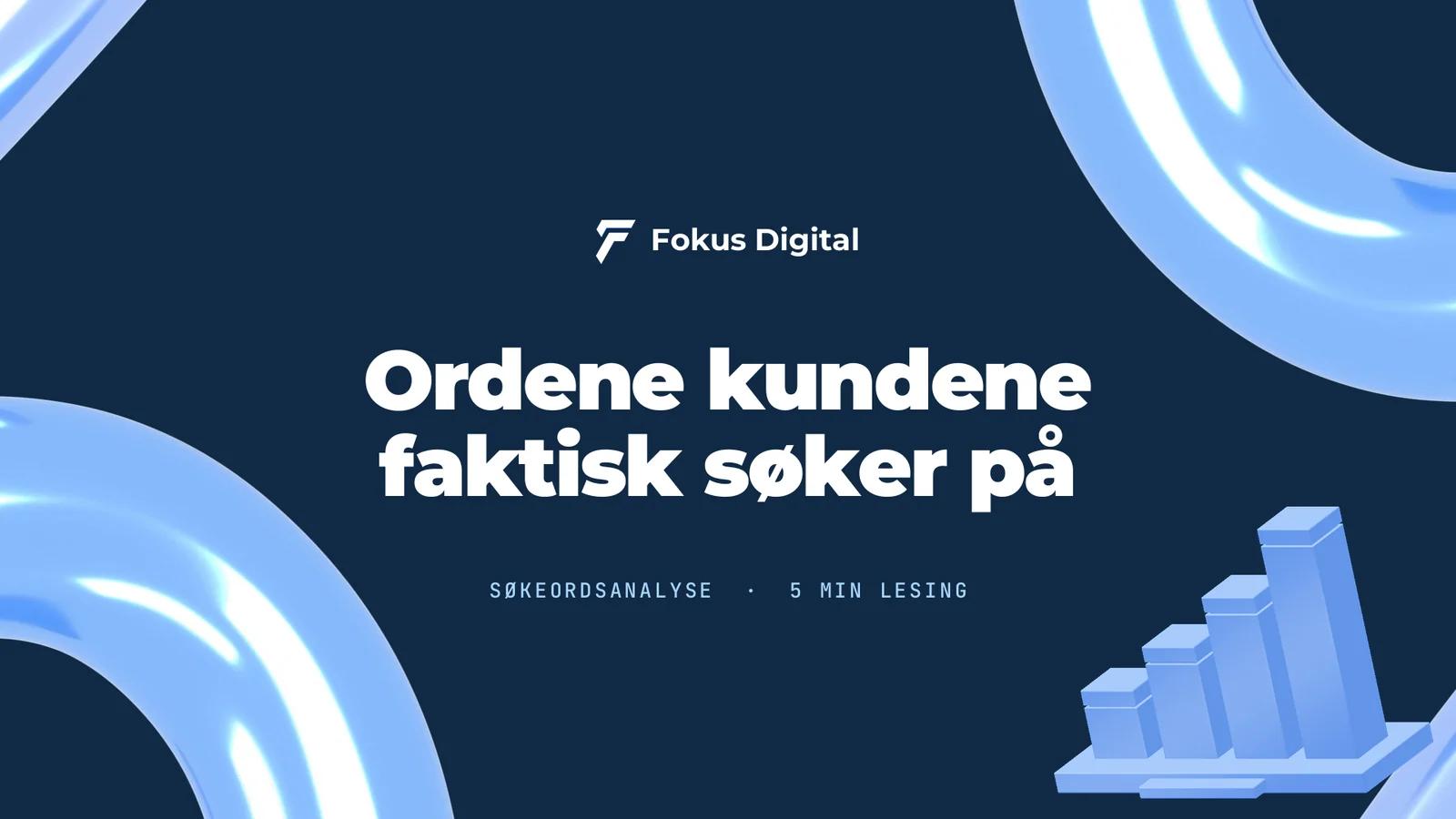 Fokus Digital-grafikk med teksten «Ordene kundene faktisk søker på» og et stigende søylediagram i blått