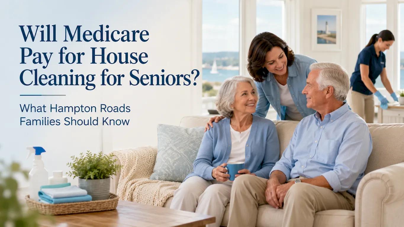 Will Medicare Pay for House Cleaning for Seniors? What Hampton Roads Families Should Know