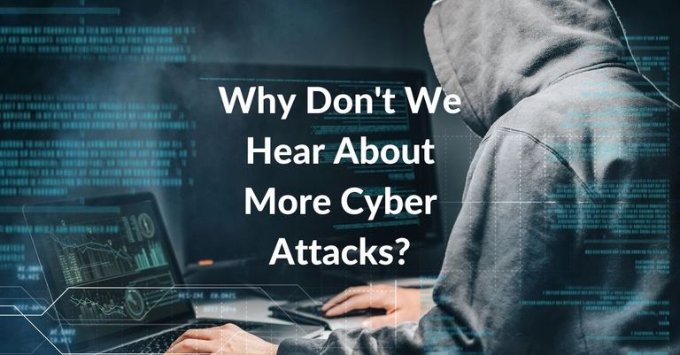 Why Don’t We Hear About More Cyber Attacks?