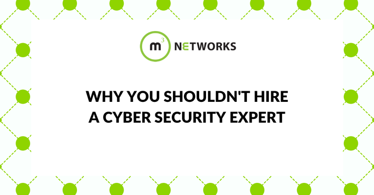 Why You Shouldn’t Hire a Cyber Security Expert