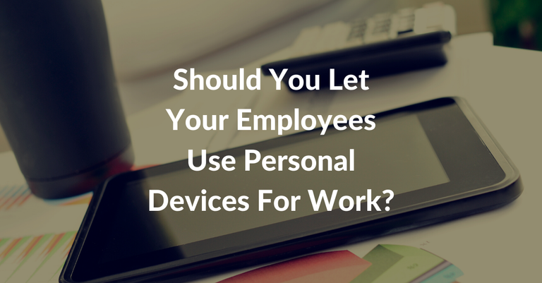 Should You Let Your Employees Use Personal Devices For Work?