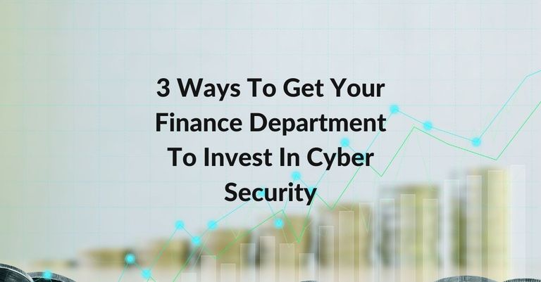 3 Ways To Get Your Finance Department To Invest In Cyber Security