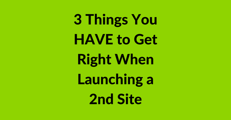 Things you have to get right when launching a 2nd site