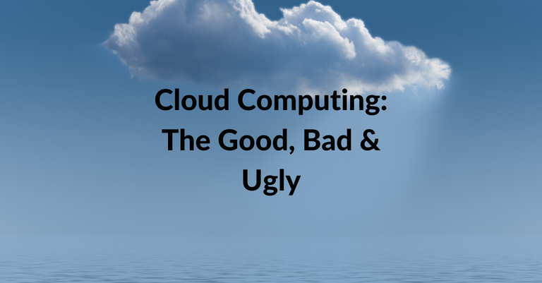 Cloud Computing: The Good, Bad & Ugly